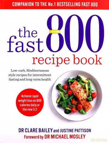 The Fast 800 Recipe Book: Low-carb, Mediterranean style recipes for intermittent fasting and long-term health - Dr Clare Bailey [KSIĄŻKA]