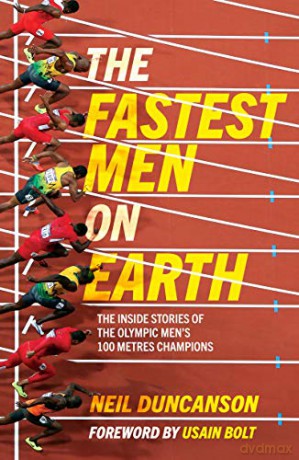 The Fastest Men on Earth: The Inside Stories of the Olympic Men's 100m Champions - Neil Duncanson [KSIĄŻKA]