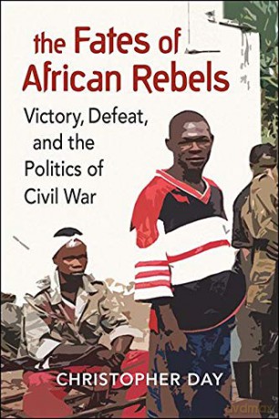The Fates of African Rebels: Victory, Defeat, and the Politics of Civil War - Christopher Day [KSIĄŻKA]