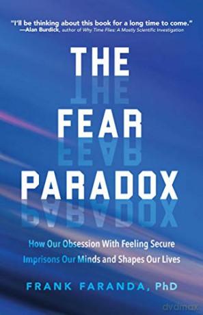 The Fear Paradox: How Our Obsession with Feeling Secure Imprisons Our Minds and Shapes Our Lives (Learning to Take Risks, Overcoming Anxieties) - Frank Faranda PhD [KSIĄŻKA]