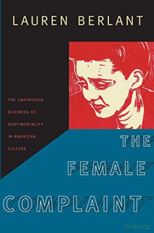 The Female Complaint: The Unfinished Business of Sentimentality in American Culture - Lauren Berlant [KSIĄŻKA]