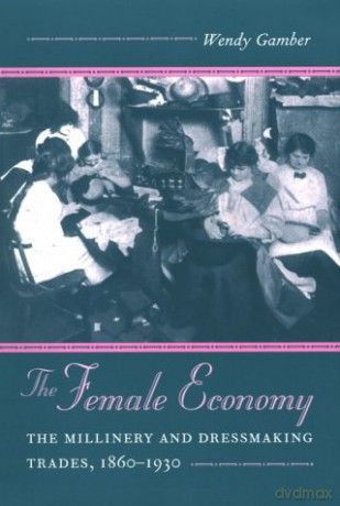 The Female Economy: The Millinery and Dressmaking Trades, 1860-1930 (Women in American History) - Wendy Gamber [KSIĄŻKA]