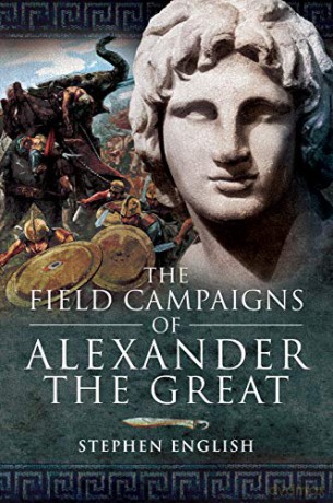 The Field Campaigns of Alexander the Great - Stephen English [KSIĄŻKA]