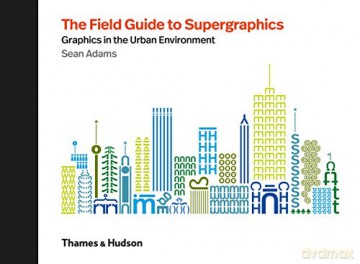 The Field Guide to Supergraphics: Graphics in the Urban Environment - Sean Adams [KSIĄŻKA]