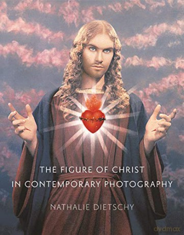 The Figure of Christ in Contemporary Photography - Nathalie Dietschy [KSIĄŻKA]