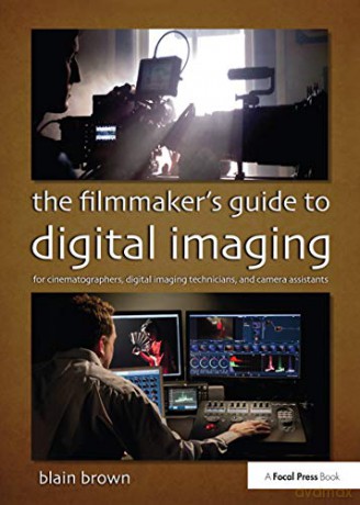 The Filmmaker's Guide to Digital Imaging: for Cinematographers, Digital Imaging Technicians, and Camera Assistants - Blain Brown [KSIĄŻKA]