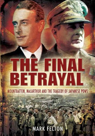 The Final Betrayal: Mountbatten, MacArthur and the Tragedy of Japanese POWs - Mark Felton [KSIĄŻKA]