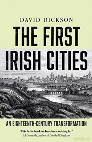 The First Irish Cities: An Eighteenth-century Transformation - David Dickson [KSIĄŻKA]