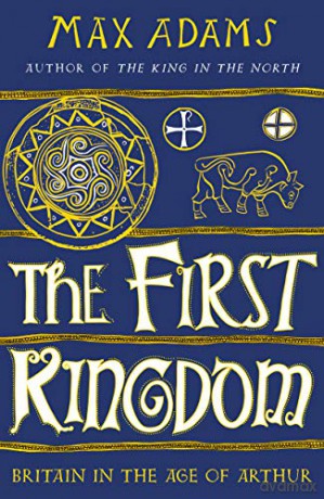 The First Kingdom: Britain in the age of Arthur [KSIĄŻKA]