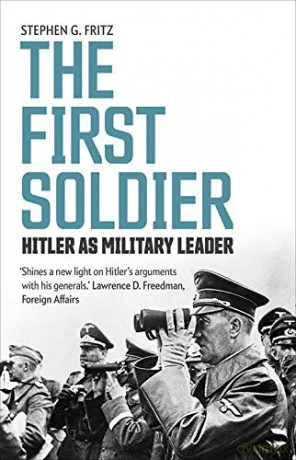 The First Soldier: Hitler as Military Leader - Stephen Fritz [KSIĄŻKA]