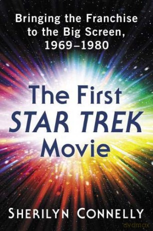 The First Star Trek Movie: Bringing the Franchise to the Big Screen, 1969-1980 - Sherilyn Connelly [KSIĄŻKA]