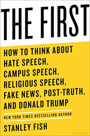 The First: How to Think about Hate Speech, Campus Speech, Religious Speech, Fake News, Post-Truth, and Donald Trump - Stanley Fish [KSIĄŻKA]
