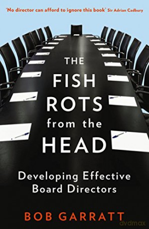The Fish Rots From The Head: The Crisis in our Boardrooms: Developing the Crucial Skills of the Competent Director - Bob Garratt [KSIĄŻKA]