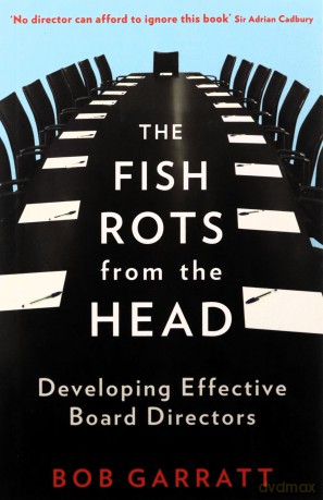 The Fish Rots From The Head: The Crisis in our Boardrooms: Developing the Crucial Skills of the Competent Director - Bob Garratt [KSIĄŻKA]