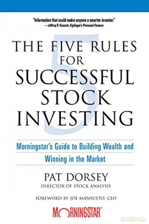 The Five Rules Successful Stock Investing: Morningstar's Guide to Building Wealth and Winning in the Market - Pat Dorsey [KSIĄŻKA]