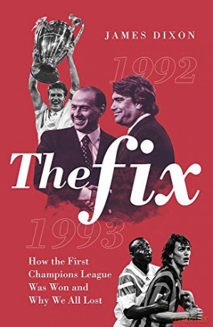 The Fix: How the First Champions League Was Won and Why We All Lost - James Dixon [KSIĄŻKA]