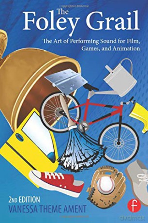 The Foley Grail: The Art of Performing Sound for Film, Games, and Animation - Vanessa Theme Ament [KSIĄŻKA]