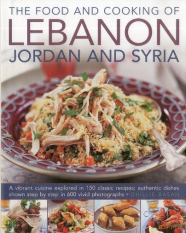 The Food and Cooking of Lebanon, Jordan and Syria: A Vibrant Cuisine Explored in 150 Classic Recipes: Authentic Dishes Shown Step - Ghillie Basan [KSIĄŻKA]