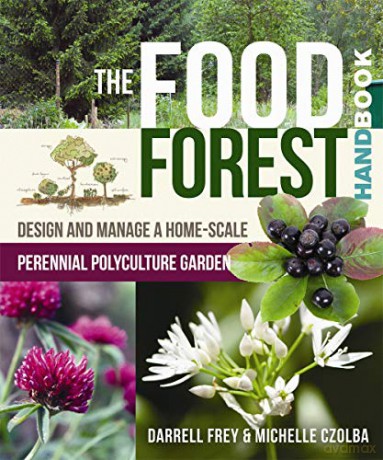 The Food Forest Handbook: Design and Manage a Home-Scale Perennial Polyculture Garden - Darrell Frey [KSIĄŻKA]