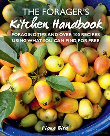 The Forager's Kitchen Handbook: Foraging tips and over 100 recipes using what you can find for free - Fiona Bird [KSIĄŻKA]