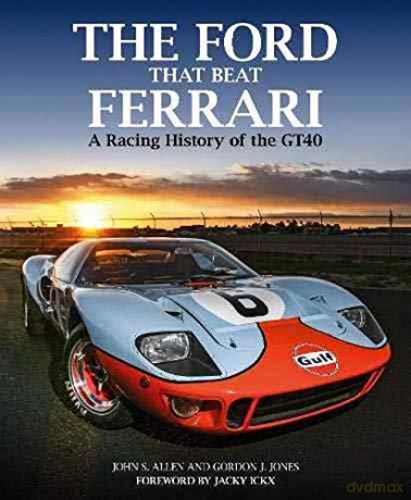 The Ford That Beat Ferrari: A Racing History of the GT40 (3rd edition) - John S. Allen [KSIĄŻKA]