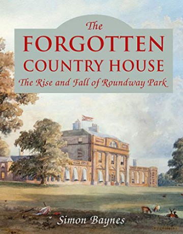 The Forgotten Country House: The Rise and Fall of Roundway Park - Simon Baynes [KSIĄŻKA]