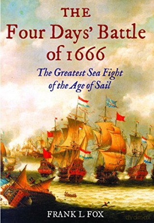 The Four Days' Battle of 1666: The Greatest Sea Fight of the Age of Sail - Frank L Fox [KSIĄŻKA]