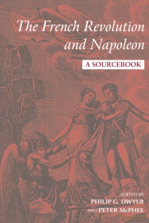 The French Revolution and Napoleon: A Sourcebook - Philip Dwyer [KSIĄŻKA]