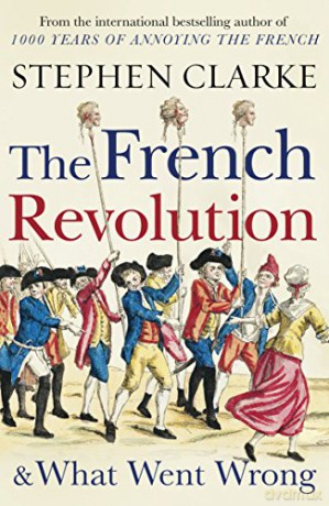 The French Revolution and What Went Wrong - Stephen Clarke [KSIĄŻKA]