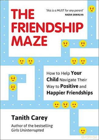 The Friendship Maze: How to Help Your Child Navigate Their Way to Positive and Happier Friendships - Tanith Carey [KSIĄŻKA]