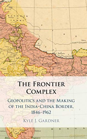 The Frontier Complex: Geopolitics and the Making of the India-China Border, 1846-1962 - Kyle J. Gardner [KSIĄŻKA]