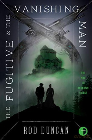 The Fugitive and the Vanishing Man: Book III of The Map of Unknown Things - Rod Duncan [KSIĄŻKA]
