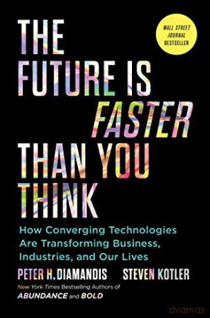 The Future Is Faster Than You Think: How Converging Technologies Are Transforming Business, Industries, and Our Lives (Exponential Technology Series) - Peter H. Diamandis [KSIĄŻKA]
