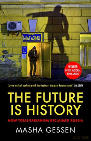 The Future is History: How Totalitarianism Reclaimed Russia - Masha Gessen [KSIĄŻKA]