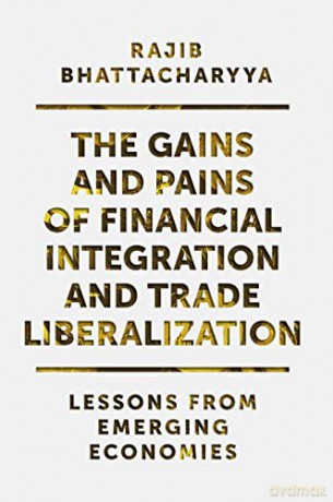 The Gains and Pains of Financial Integration and Trade Liberalization: Lessons from Emerging Economies - Rajib Bhattacharyya [KSIĄŻKA]