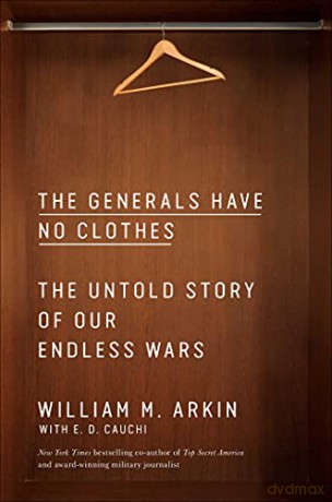 The Generals Have No Clothes: The Untold Story of Our Endless Wars - William M. Arkin [KSIĄŻKA]
