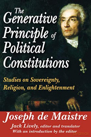 The Generative Principle of Political Constitutions: Studies on Sovereignty, Religion and Enlightenment - de Maistre Joseph [KSIĄŻKA]