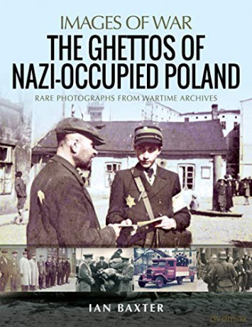 The Ghettos of Nazi-Occupied Poland: Rare Photographs from Wartime Archives (Images of War) - Ian Baxter [KSIĄŻKA]