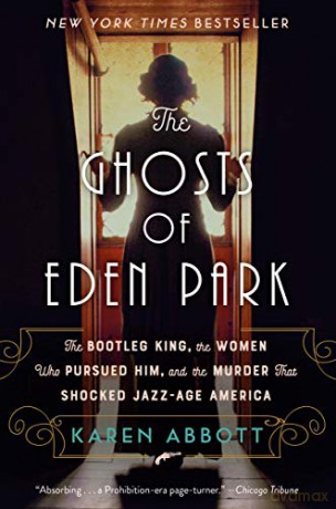 The Ghosts of Eden Park: The Bootleg King, the Women Who Pursued Him, and the Murder That Shocked Jazz-Age America - Karen Abbott [KSIĄŻKA]