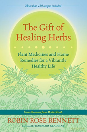 The Gift of Healing Herbs: Plant Medicines and Home Remedies for a Vibrantly Healthy Life - Robin Rose Bennett [KSIĄŻKA]