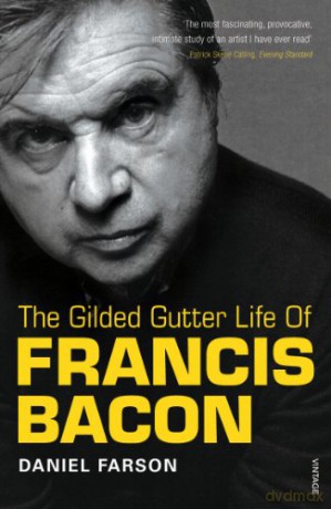 The Gilded Gutter Life Of Francis Bacon: The Authorized Biography - Daniel Farson [KSIĄŻKA]