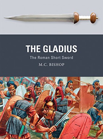 The Gladius: The Roman Short Sword (Weapon) - M.C. Bishop [KSIĄŻKA]