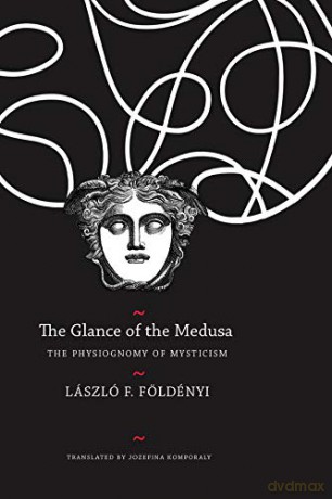 The Glance of the Medusa: The Physiognomy of Mysticism (Hungarian List) - László F. Földényi [KSIĄŻKA]