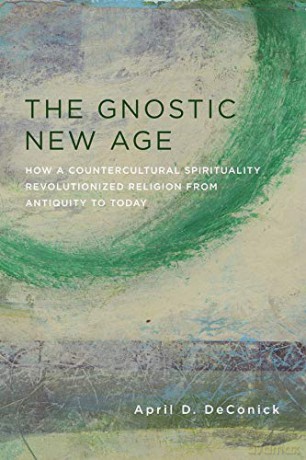 The Gnostic New Age: How a Countercultural Spirituality Revolutionized Religion from Antiquity to Today - April DeConick [KSIĄŻKA]