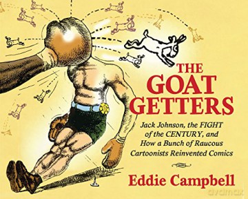 The Goat Getters: Jack Johnson, the Fight of the Century, and How a: Jack Johnson, The Fight Of The Century, And How A Bunch Of Raucous Cartoonists Reinvented Comics (Studies in Comics and Cartoons) - Eddie Campbell [KSIĄŻKA]