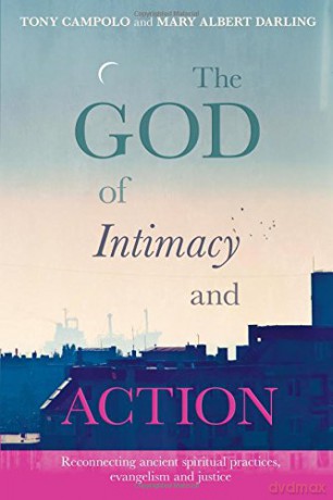 The God of Intimacy and Action: Reconnecting ancient spiritual practices evangelism and justice - Tony Campolo [KSIĄŻKA]