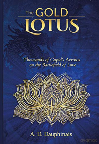 The Gold Lotus: Thousands of Cupid's Arrows on the Battlefield of Love (The Gold Lotus Trilogy) - A. D. Dauphinais [KSIĄŻKA]