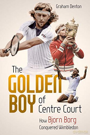 The Golden Boy of Centre Court: How Bjorn Borg Conquered Wimbledon - Graham Denton [KSIĄŻKA]