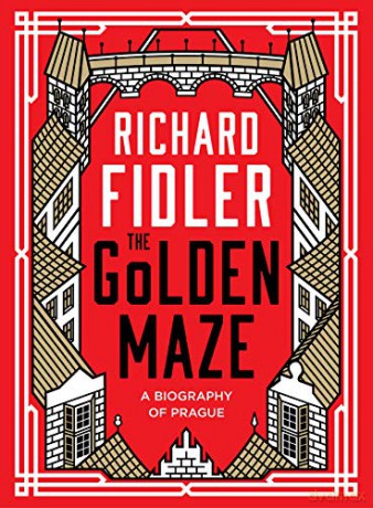 The Golden Maze: A Biography of Prague - Richard Fidler [KSIĄŻKA]