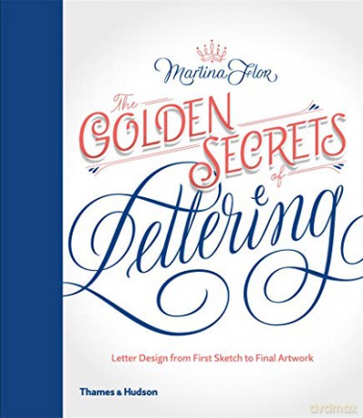 The Golden Secrets of Lettering: Letter Design from First Sketch to Final Artwork - Martina Flor [KSIĄŻKA]